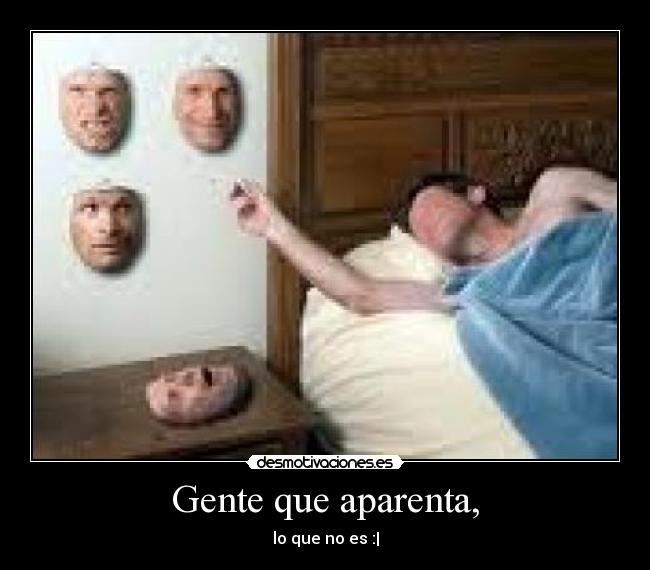 Gente que aparenta, - lo que no es :|