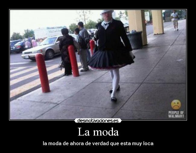 La moda - la moda de ahora de verdad que esta muy loca