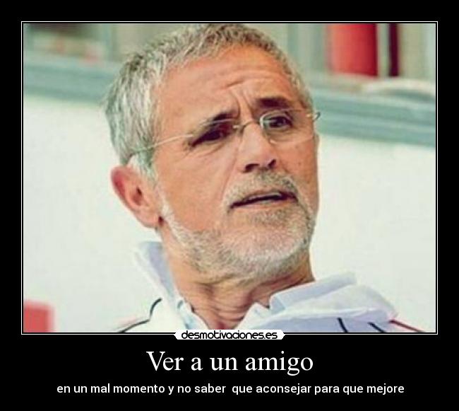 Ver a un amigo - en un mal momento y no saber que aconsejar para que mejore