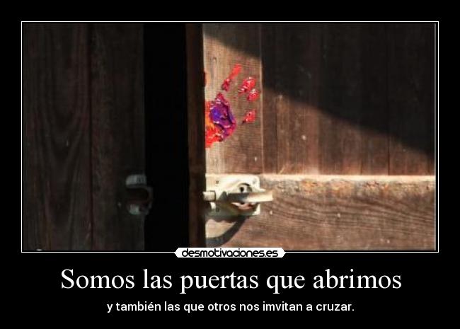 Somos las puertas que abrimos - y también las que otros nos imvitan a cruzar.