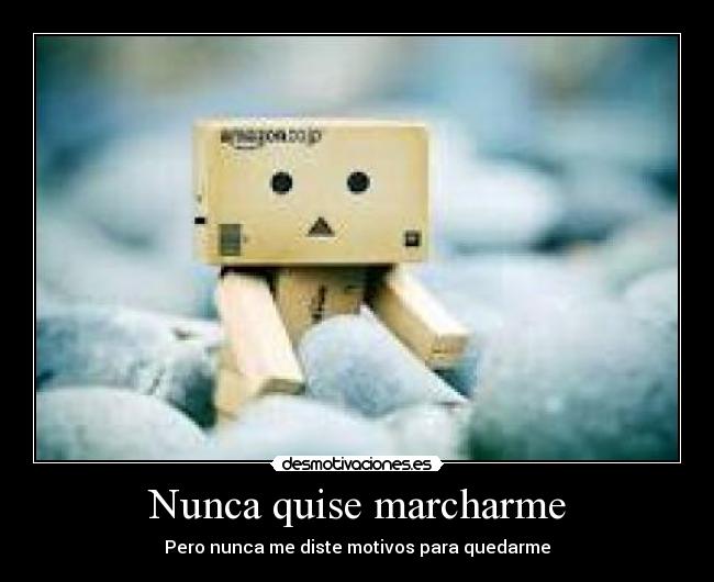 Nunca quise marcharme - Pero nunca me diste motivos para quedarme