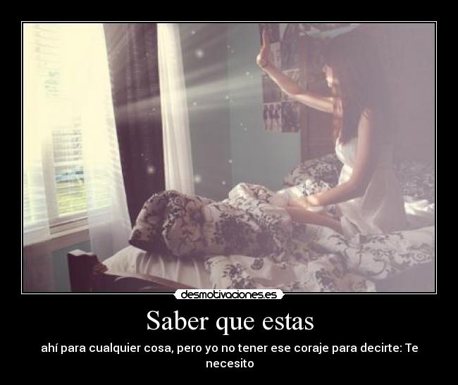 Saber que estas - ahí para cualquier cosa, pero yo no tener ese coraje para decirte: Te necesito