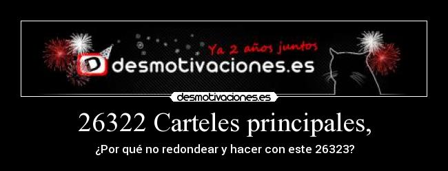 26322 Carteles principales, - ¿Por qué no redondear y hacer con este 26323?