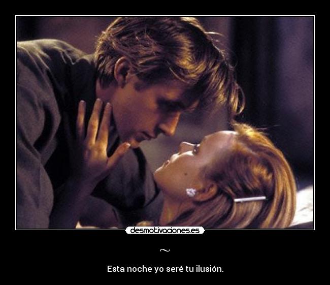 ~ - Esta noche yo seré tu ilusión.