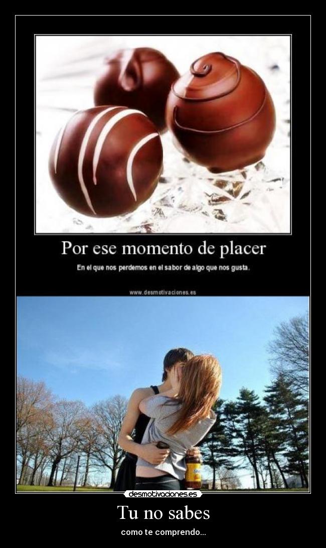 Tu no sabes - como te comprendo...