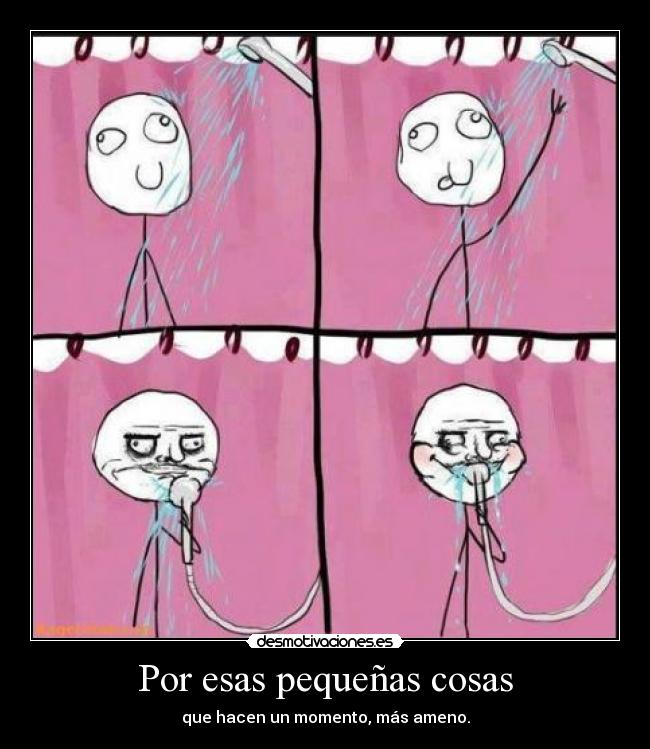 Por esas pequeñas cosas - que hacen un momento, más ameno.