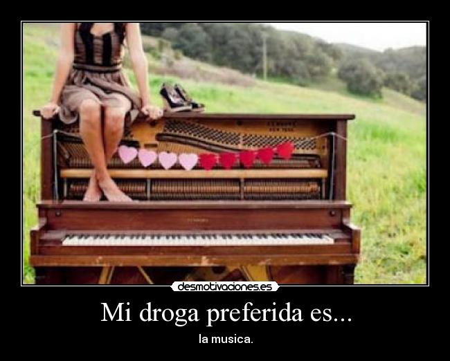 Mi droga preferida es... - la musica.