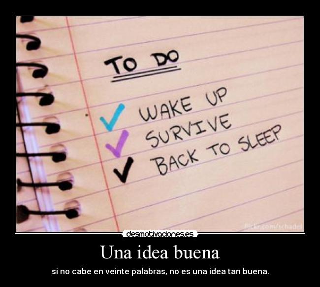 Una idea buena - si no cabe en veinte palabras, no es una idea tan buena.
