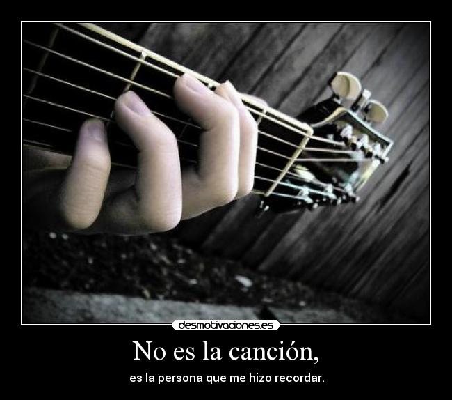 No es la canción, -
