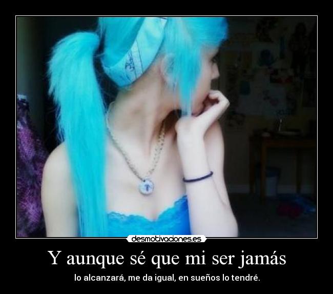 Y aunque sé que mi ser jamás -