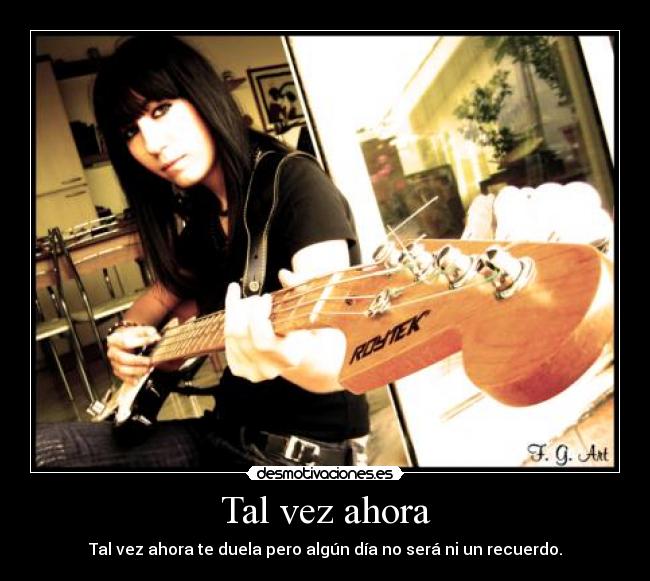 Tal vez ahora - Tal vez ahora te duela pero algún día no será ni un recuerdo.