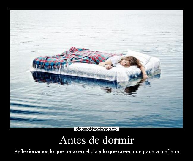 Antes de dormir - Reflexionamos lo que paso en el día y lo que crees que pasara mañana