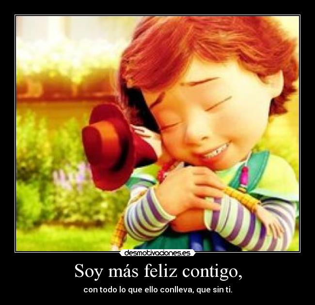 Soy más feliz contigo, - con todo lo que ello conlleva, que sin ti.
