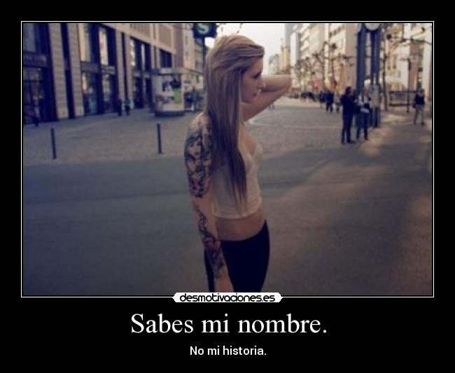 Sabes mi nombre. - No mi historia.