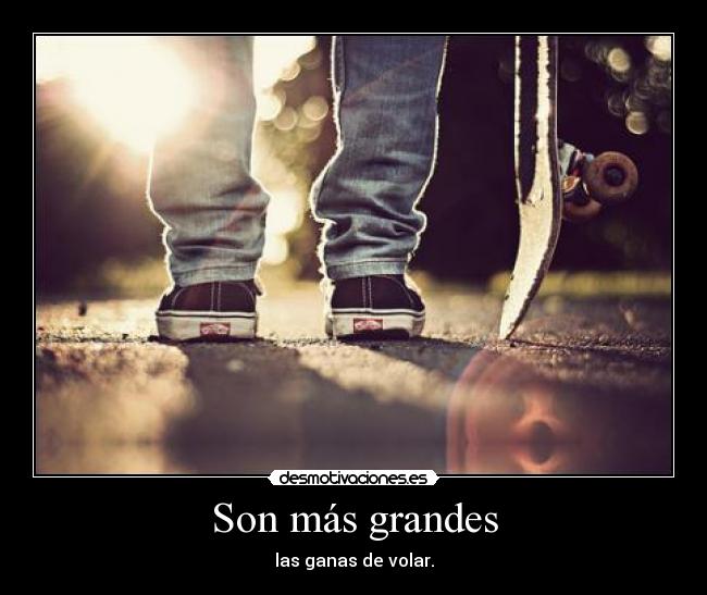 Son más grandes - las ganas de volar.