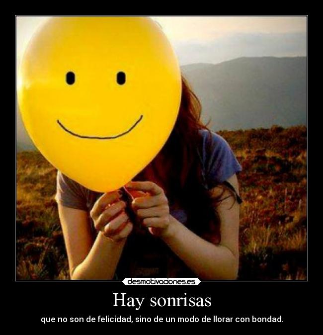 Hay sonrisas - que no son de felicidad, sino de un modo de llorar con bondad.