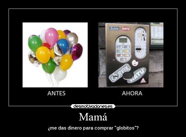 Mamá - ¿me das dinero para comprar globitos?