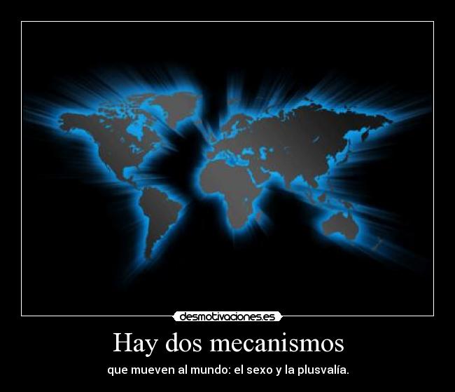 Hay dos mecanismos - que mueven al mundo: el sexo y la plusvalía.