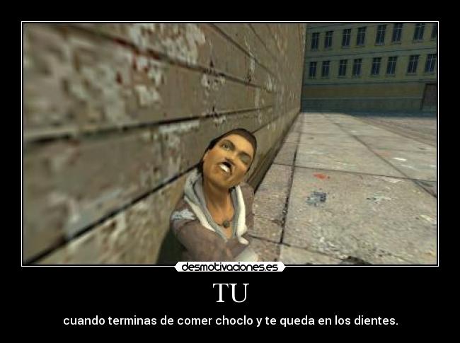 TU - cuando terminas de comer choclo y te queda en los dientes.