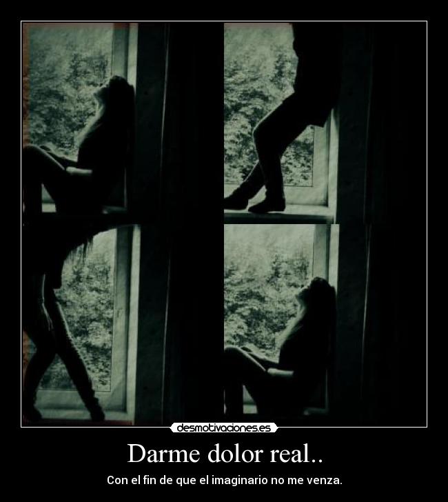 Darme dolor real.. -