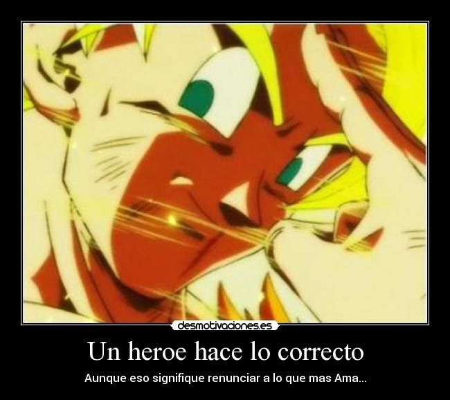 Un heroe hace lo correcto - Aunque eso signifique renunciar a lo que mas Ama...