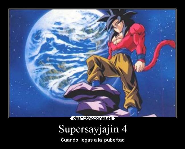 Supersayjajin 4 - Cuando llegas a la  pubertad