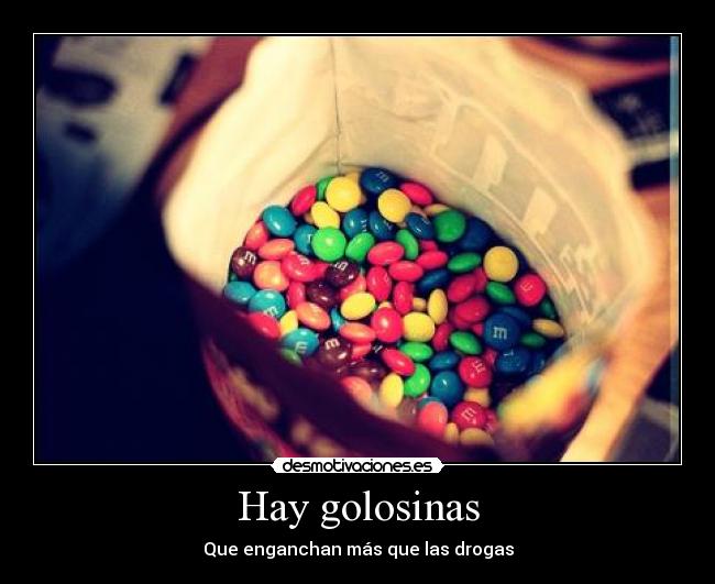 Hay golosinas - Que enganchan más que las drogas