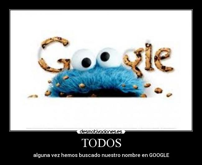 TODOS - alguna vez hemos buscado nuestro nombre en GOOGLE