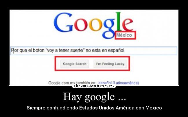 Hay google ... - Siempre confundiendo Estados Unidos América con Mexico