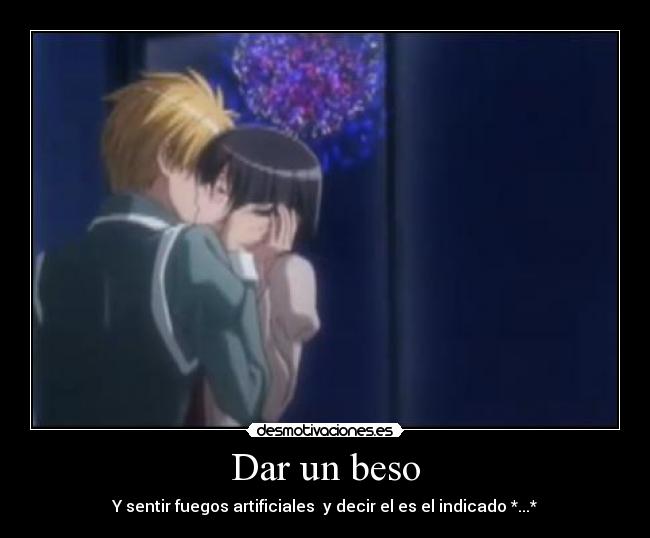 Dar un beso - Y sentir fuegos artificiales  y decir el es el indicado *...*