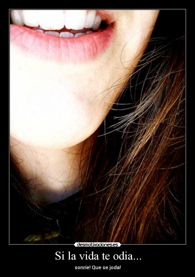 Si la vida te odia... - sonríe! Que se joda!