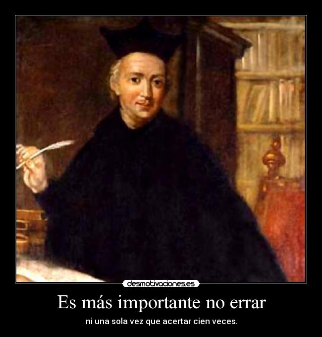 Es más importante no errar - ni una sola vez que acertar cien veces.