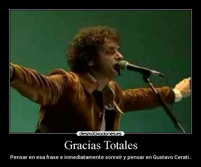 Gracias Totales - Pensar en esa frase e inmediatamente sonreír y pensar en Gustavo Cerati..