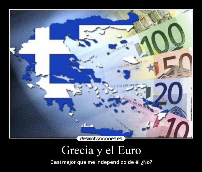 Grecia y el Euro - Casi mejor que me independizo de él ¿No?