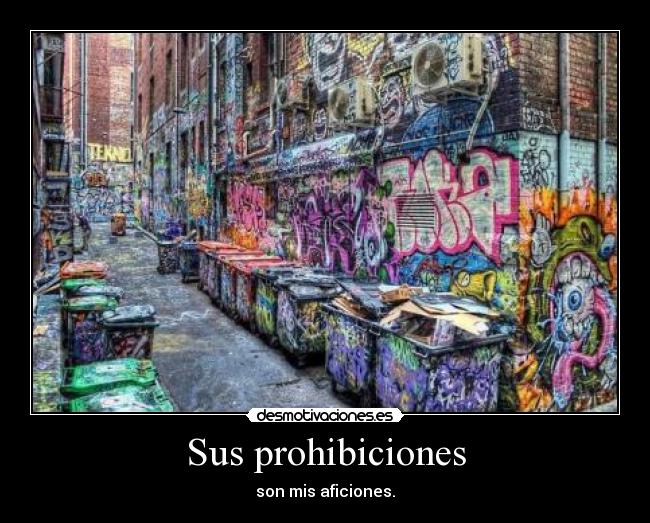 Sus prohibiciones - son mis aficiones.