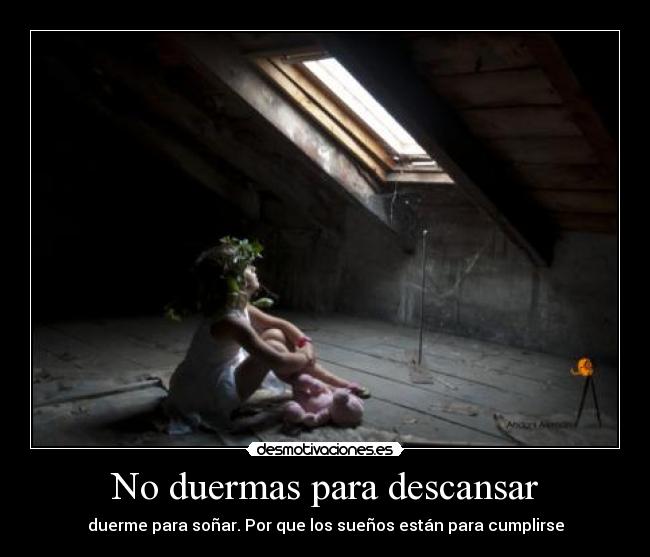 No duermas para descansar - duerme para soñar. Por que los sueños están para cumplirse