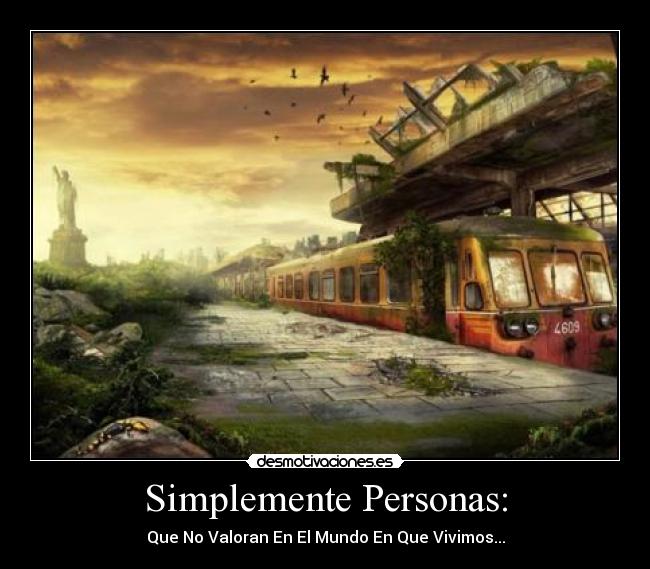 Simplemente Personas: - Que No Valoran En El Mundo En Que Vivimos...