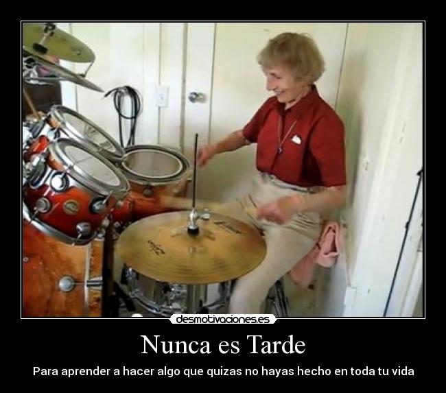 Nunca es Tarde - Para aprender a hacer algo que quizas no hayas hecho en toda tu vida