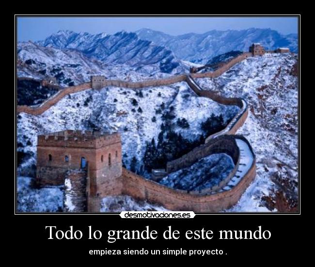Todo lo grande de este mundo - empieza siendo un simple proyecto .