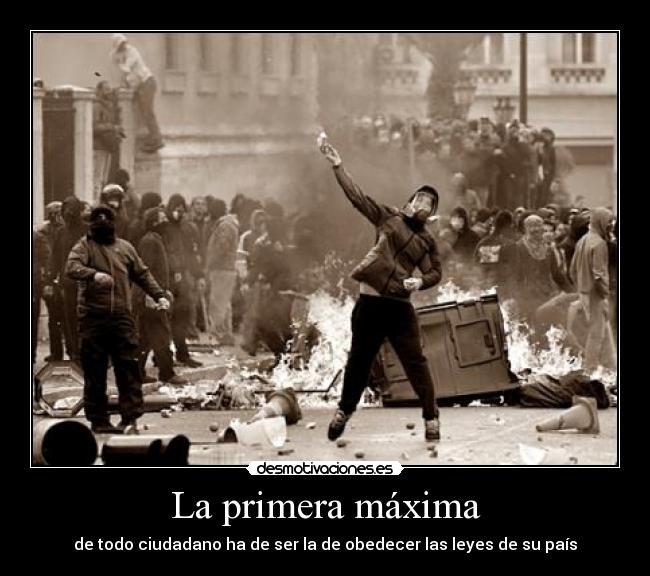 La primera máxima - de todo ciudadano ha de ser la de obedecer las leyes de su país