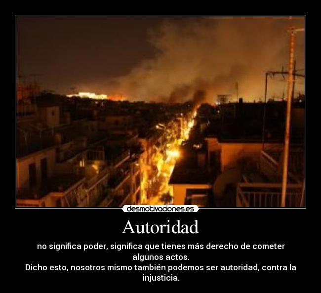 Autoridad - no significa poder, significa que tienes más derecho de cometer algunos actos.
Dicho esto, nosotros mismo también podemos ser autoridad, contra la injusticia.