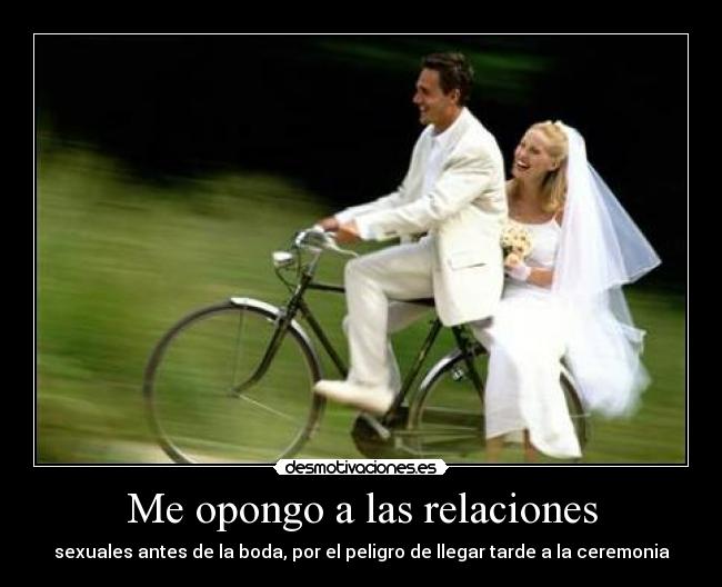 Me opongo a las relaciones - sexuales antes de la boda, por el peligro de llegar tarde a la ceremonia