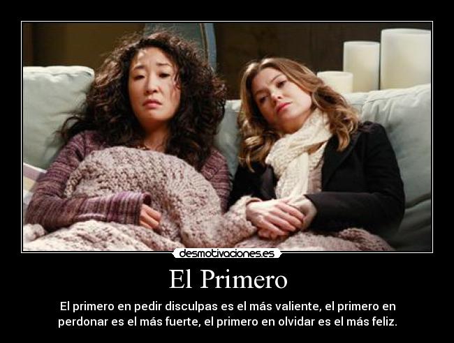 El Primero - El primero en pedir disculpas es el más valiente, el primero en
perdonar es el más fuerte, el primero en olvidar es el más feliz.