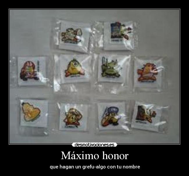 Máximo honor - que hagan un grefu-algo con tu nombre