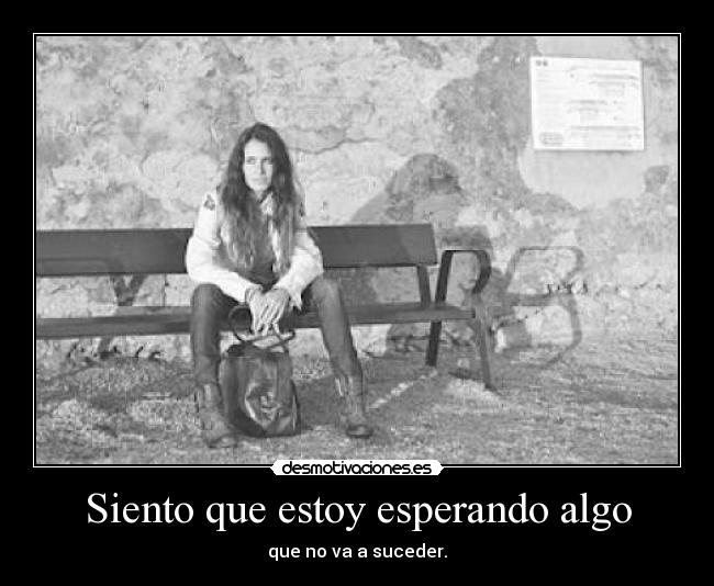 carteles siento que estoy esperando algo desmotivaciones