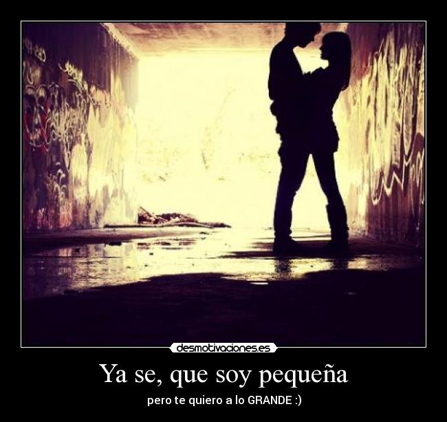 Ya se, que soy pequeña - pero te quiero a lo GRANDE :)