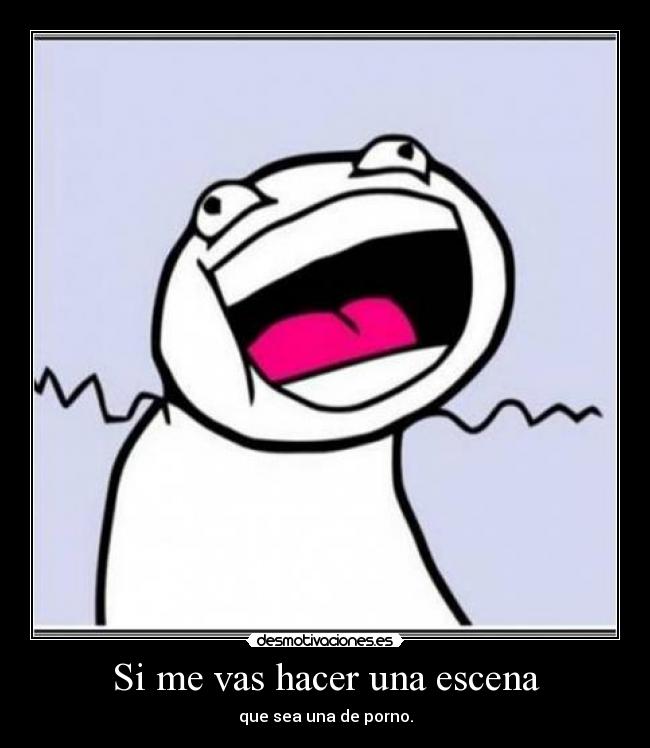 Si me vas hacer una escena - que sea una de porno.