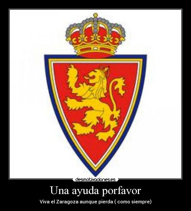 Una ayuda porfavor - Viva el Zaragoza aunque pierda ( como siempre)