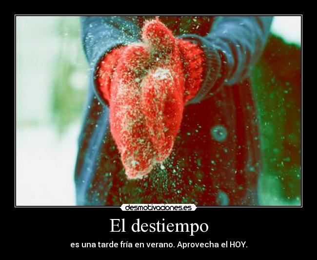 El destiempo - es una tarde fría en verano. Aprovecha el HOY.