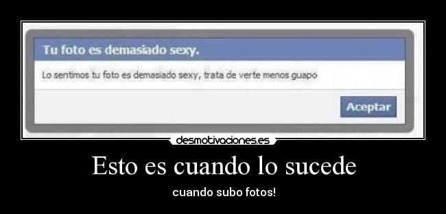Esto es cuando lo sucede - cuando subo fotos!